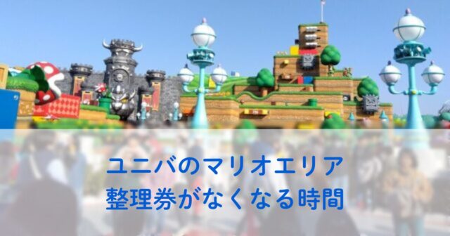 【実体験あり】ユニバマリオエリアの整理券がなくなる時間は？平日や土日の配布状況を調査